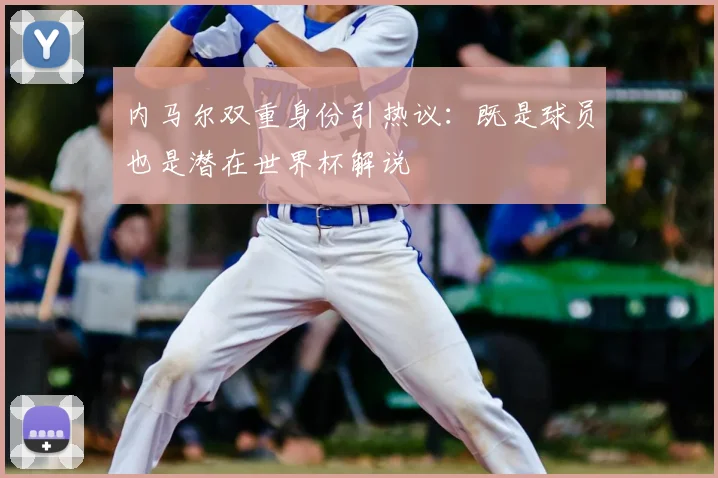 内马尔双重身份引热议：既是球员也是潜在世界杯解说