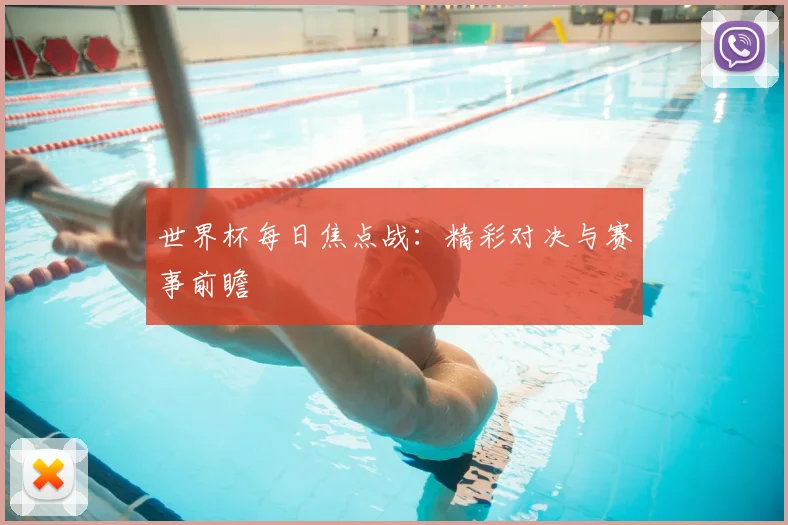 世界杯每日焦点战:精彩对决与赛事前瞻
