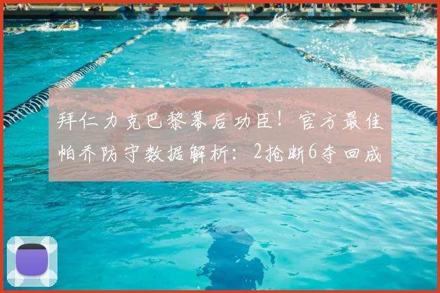 拜仁力克巴黎幕后功臣!官方最佳帕乔防守数据解析:2抢断6夺回成关键